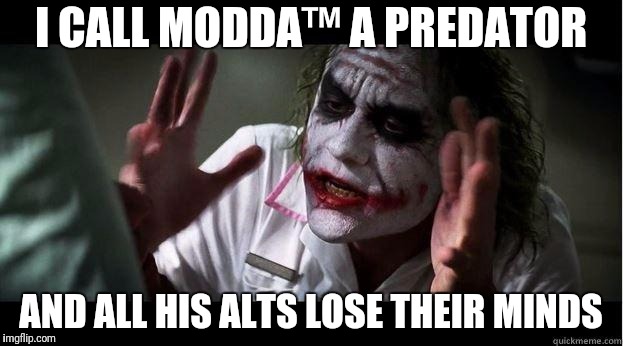 I CALL MODDA™ A PREDATOR AND ALL HIS ALTS LOSE THEIR MINDS | made w/ Imgflip meme maker