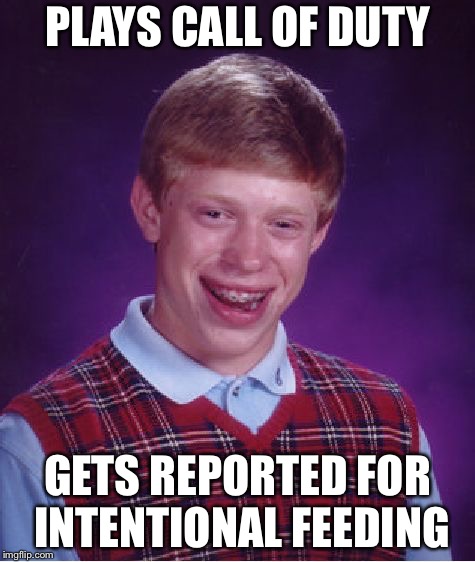 Bad Luck Brian Meme | PLAYS CALL OF DUTY; GETS REPORTED FOR INTENTIONAL FEEDING | image tagged in memes,bad luck brian | made w/ Imgflip meme maker