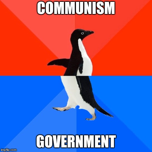 Socially Awesome Awkward Penguin Meme | COMMUNISM; GOVERNMENT | image tagged in memes,socially awesome awkward penguin | made w/ Imgflip meme maker