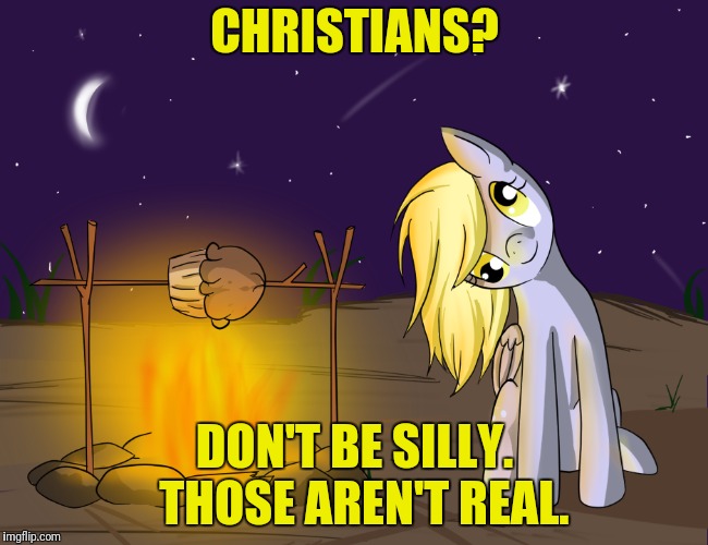 CHRISTIANS? DON'T BE SILLY.  THOSE AREN'T REAL. | made w/ Imgflip meme maker