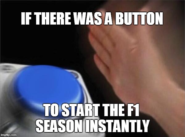 Blank Nut Button | IF THERE WAS A BUTTON; TO START THE F1 SEASON INSTANTLY | image tagged in memes,blank nut button | made w/ Imgflip meme maker