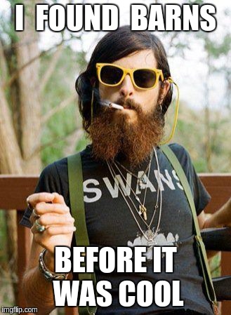 hipster | I  FOUND  BARNS; BEFORE IT WAS COOL | image tagged in hipster | made w/ Imgflip meme maker