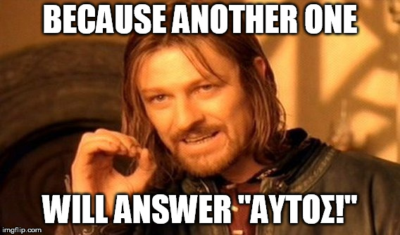 One Does Not Simply Meme | BECAUSE ANOTHER ONE; WILL ANSWER "ΑΥΤΟΣ!" | image tagged in memes,one does not simply | made w/ Imgflip meme maker