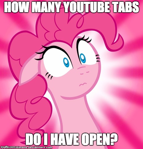 Shocked Pinkie Pie | HOW MANY YOUTUBE TABS; DO I HAVE OPEN? | image tagged in shocked pinkie pie | made w/ Imgflip meme maker