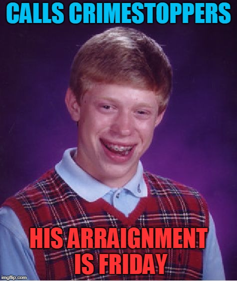 Bad Luck Brian Meme | CALLS CRIMESTOPPERS; HIS ARRAIGNMENT IS FRIDAY | image tagged in memes,bad luck brian,criminal | made w/ Imgflip meme maker