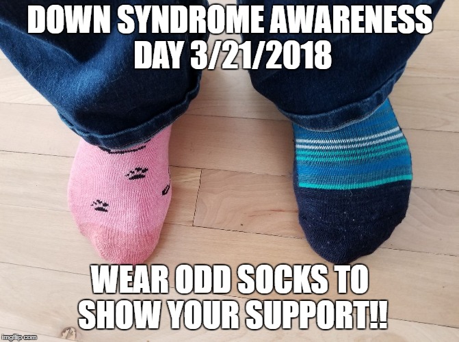 Down Syndrome AwarenessOdd socks | DOWN SYNDROME AWARENESS DAY
3/21/2018; WEAR ODD SOCKS TO SHOW YOUR SUPPORT!! | image tagged in down syndrome | made w/ Imgflip meme maker