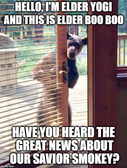 mormon bear | HELLO, I'M ELDER YOGI; AND THIS IS ELDER BOO BOO; HAVE YOU HEARD THE GREAT NEWS ABOUT OUR SAVIOR SMOKEY? | image tagged in missionary,mormon,bear | made w/ Imgflip meme maker