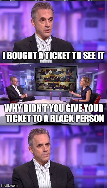 I BOUGHT A TICKET TO SEE IT WHY DIDN'T YOU GIVE YOUR TICKET TO A BLACK PERSON | made w/ Imgflip meme maker