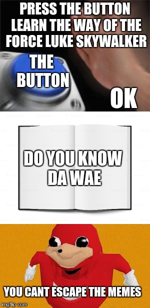 the walking memes | PRESS THE BUTTON LEARN THE WAY OF THE FORCE LUKE SKYWALKER; THE BUTTON; OK; DO YOU KNOW DA WAE; YOU CANT ESCAPE THE MEMES | image tagged in the walking dead,memetakeover | made w/ Imgflip meme maker