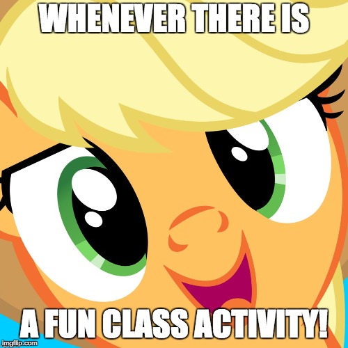 Saayy applejack | WHENEVER THERE IS; A FUN CLASS ACTIVITY! | image tagged in saayy applejack | made w/ Imgflip meme maker