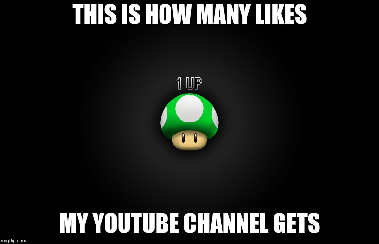 my luck | THIS IS HOW MANY LIKES; MY YOUTUBE CHANNEL GETS | image tagged in one up | made w/ Imgflip meme maker