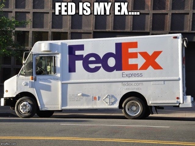 Fed ex | FED IS MY EX.... | image tagged in fed ex | made w/ Imgflip meme maker