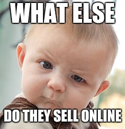 Skeptical Baby Meme | WHAT ELSE; DO THEY SELL ONLINE | image tagged in memes,skeptical baby | made w/ Imgflip meme maker