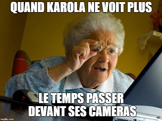 Grandma Finds The Internet Meme | QUAND KAROLA NE VOIT PLUS; LE TEMPS PASSER DEVANT SES CAMERAS | image tagged in memes,grandma finds the internet | made w/ Imgflip meme maker