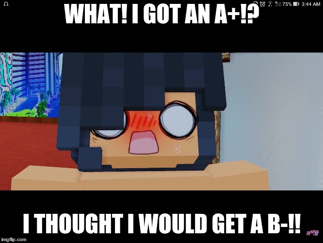 Aphmau | WHAT! I GOT AN A+!? I THOUGHT I WOULD GET A B-!! | image tagged in aphmau | made w/ Imgflip meme maker