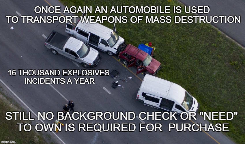 Cars and Death | ONCE AGAIN AN AUTOMOBILE IS USED TO TRANSPORT WEAPONS OF MASS DESTRUCTION; 16 THOUSAND EXPLOSIVES INCIDENTS A YEAR; STILL NO BACKGROUND CHECK OR "NEED" TO OWN IS REQUIRED FOR  PURCHASE | image tagged in austin bomber's car,transportation,explosives,bombs,cars,background check | made w/ Imgflip meme maker