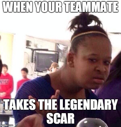 when your teammate takes it | WHEN YOUR TEAMMATE; TAKES THE LEGENDARY SCAR | image tagged in memes,black girl wat,legendary,fortnite | made w/ Imgflip meme maker