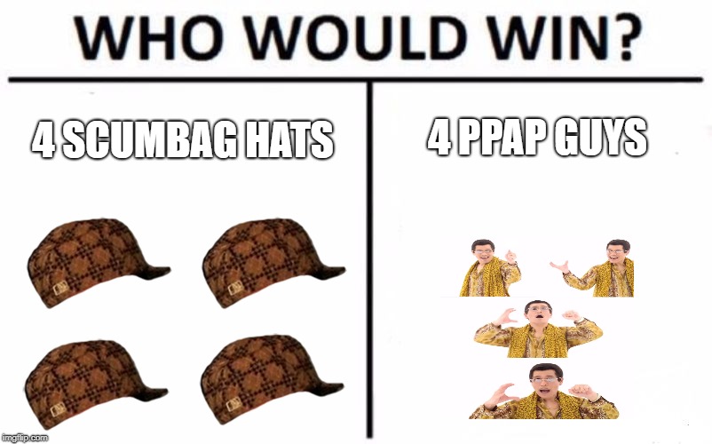 Who Would Win? Meme | 4 PPAP GUYS; 4 SCUMBAG HATS | image tagged in memes,who would win,scumbag | made w/ Imgflip meme maker