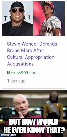 LOL | BUT HOW WOULD HE EVEN KNOW THAT? | image tagged in memes,funny,picard wtf,bruno mars,stevie wonder,cultural appropriation | made w/ Imgflip meme maker