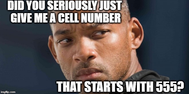 Apparently, she's not into you | DID YOU SERIOUSLY JUST GIVE ME A CELL NUMBER; THAT STARTS WITH 555? | image tagged in fake number,seriously | made w/ Imgflip meme maker