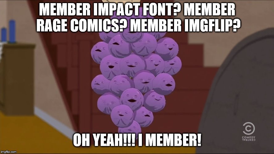 Memeber Berry B. Bensons | MEMBER IMPACT FONT? MEMBER RAGE COMICS? MEMBER IMGFLIP? OH YEAH!!! I MEMBER! | image tagged in memes,member berries | made w/ Imgflip meme maker