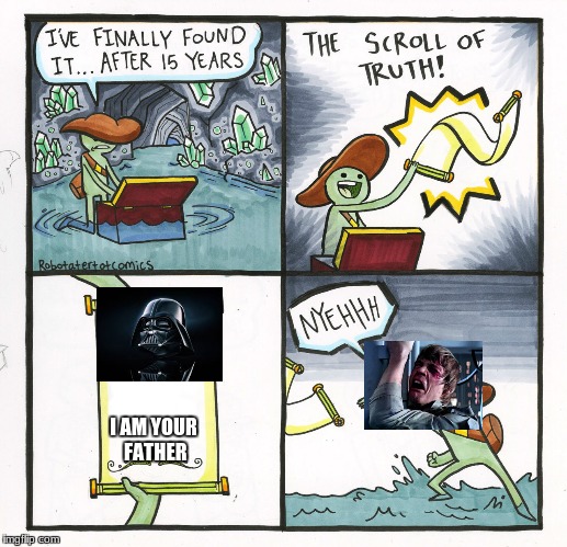 The Scroll Of Truth Meme | I AM YOUR FATHER | image tagged in memes,the scroll of truth | made w/ Imgflip meme maker