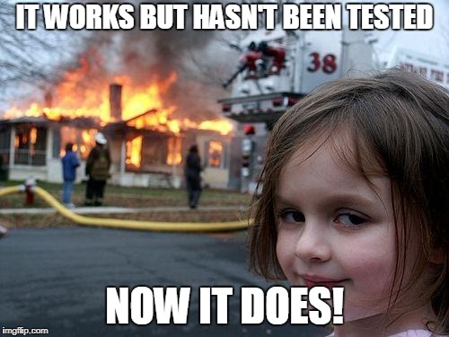 Disaster Girl Meme | IT WORKS BUT HASN'T BEEN TESTED; NOW IT DOES! | image tagged in memes,disaster girl | made w/ Imgflip meme maker