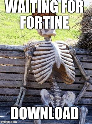 Waiting Skeleton Meme | WAITING FOR FORTINE; DOWNLOAD | image tagged in memes,waiting skeleton,scumbag | made w/ Imgflip meme maker
