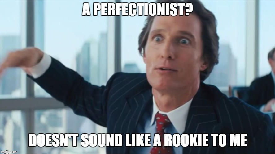 Rookie Numbers HQ | A PERFECTIONIST? DOESN'T SOUND LIKE A ROOKIE TO ME | image tagged in rookie numbers hq | made w/ Imgflip meme maker