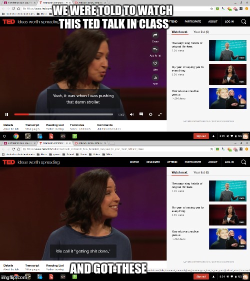 My teacher made us watch this in class | WE WERE TOLD TO WATCH THIS TED TALK IN CLASS; AND GOT THESE | image tagged in funny,class | made w/ Imgflip meme maker