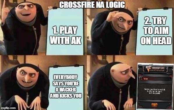 I Hate you crossfire NA | CROSSFIRE NA LOGIC; 2. TRY TO AIM ON HEAD; 1. PLAY WITH AK; EVERYBODY SAYS YOU'RE A HACKER AND KICKS YOU | image tagged in gru's plan,memes,crossfire europe,crossfire memes,crossfire meme,kick | made w/ Imgflip meme maker