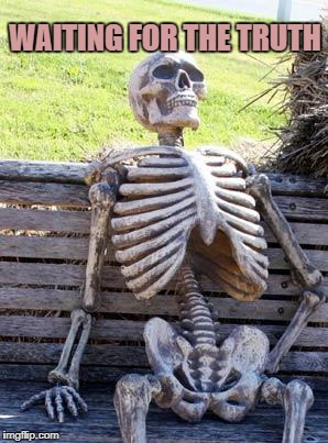 Waiting Skeleton Meme | WAITING FOR THE TRUTH | image tagged in memes,waiting skeleton | made w/ Imgflip meme maker