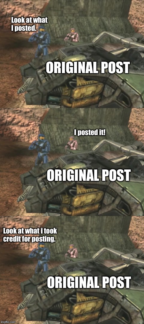 Look at what I posted. ORIGINAL POST; I posted it! ORIGINAL POST; Look at what i took credit for posting. ORIGINAL POST | image tagged in red vs blue,reddit,funny,meme,clever | made w/ Imgflip meme maker