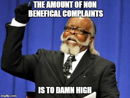 Too Damn High Meme | THE AMOUNT OF NON BENEFICAL COMPLAINTS; IS TO DAMN HIGH | image tagged in memes,too damn high | made w/ Imgflip meme maker
