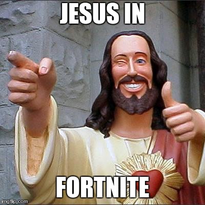 Buddy Christ Meme | JESUS IN; FORTNITE | image tagged in memes,buddy christ | made w/ Imgflip meme maker