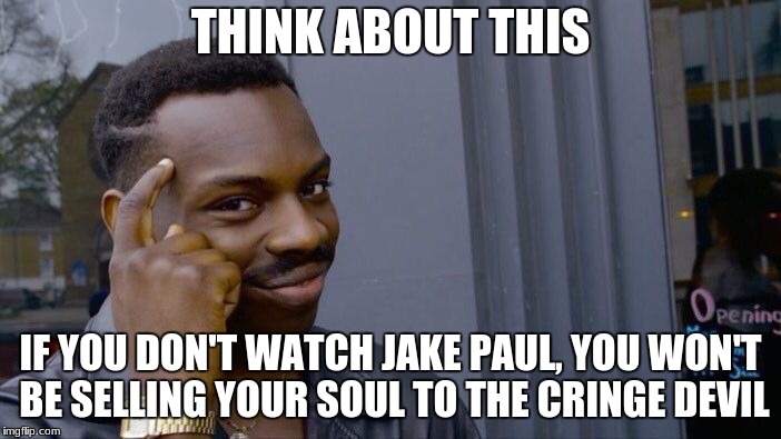 Jake Paul Meme  | THINK ABOUT THIS; IF YOU DON'T WATCH JAKE PAUL, YOU WON'T BE SELLING YOUR SOUL TO THE CRINGE DEVIL | image tagged in memes,roll safe think about it,jake paul | made w/ Imgflip meme maker