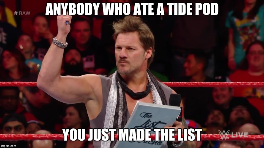 Chris Jericho List | ANYBODY WHO ATE A TIDE POD; YOU JUST MADE THE LIST | image tagged in chris jericho list | made w/ Imgflip meme maker