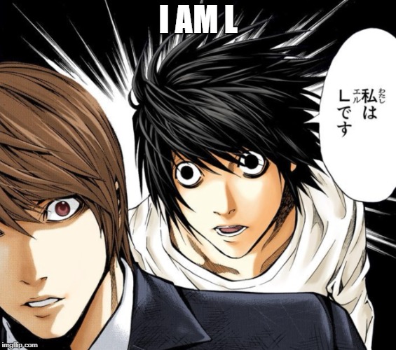He said  I am  L | I AM L | image tagged in death note | made w/ Imgflip meme maker