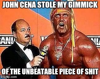 Hulk hogan | JOHN CENA STOLE MY GIMMICK; OF THE UNBEATABLE PIECE OF SHIT | image tagged in hulk hogan | made w/ Imgflip meme maker