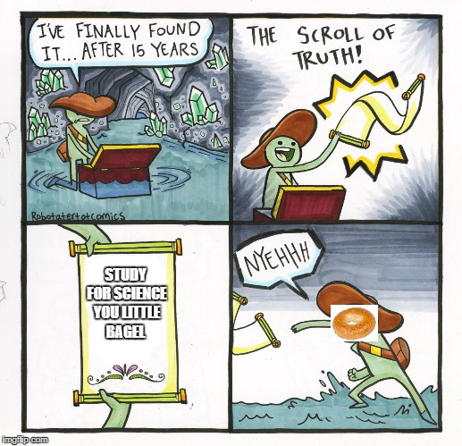 The Scroll Of Truth | STUDY FOR SCIENCE YOU LITTLE BAGEL | image tagged in memes,the scroll of truth | made w/ Imgflip meme maker