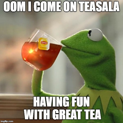 But That's None Of My Business Meme | OOM I COME ON TEASALA; HAVING FUN WITH GREAT TEA | image tagged in memes,but thats none of my business,kermit the frog | made w/ Imgflip meme maker