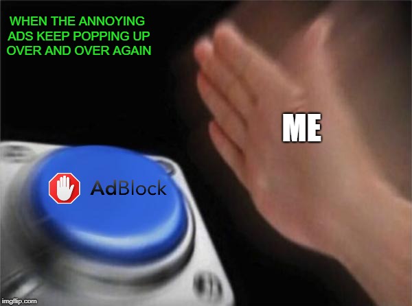 Blank Nut Button |  WHEN THE ANNOYING ADS KEEP POPPING UP OVER AND OVER AGAIN; ME | image tagged in memes,blank nut button,doctordoomsday180,adblock,ads,advertisement | made w/ Imgflip meme maker