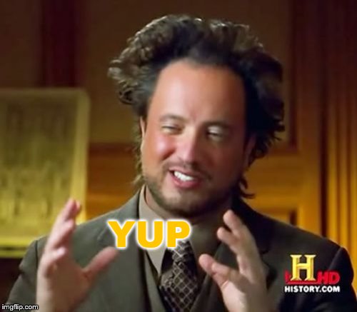 Ancient Aliens Meme | YUP | image tagged in memes,ancient aliens | made w/ Imgflip meme maker