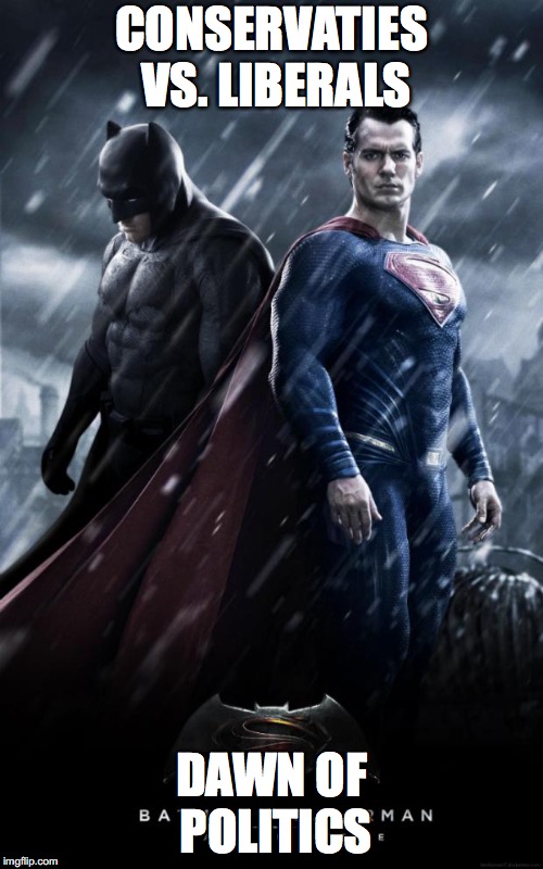 Batman v superman |  CONSERVATIES VS. LIBERALS; DAWN OF POLITICS | image tagged in batman v superman | made w/ Imgflip meme maker