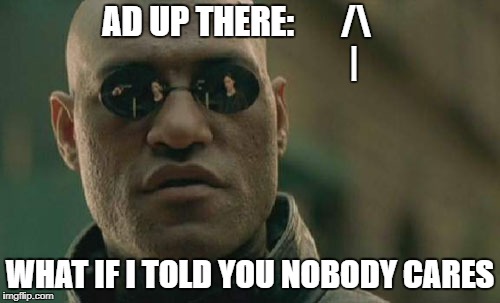 Matrix Morpheus Meme | AD UP THERE:       /\
                                  |; WHAT IF I TOLD YOU NOBODY CARES | image tagged in memes,matrix morpheus | made w/ Imgflip meme maker
