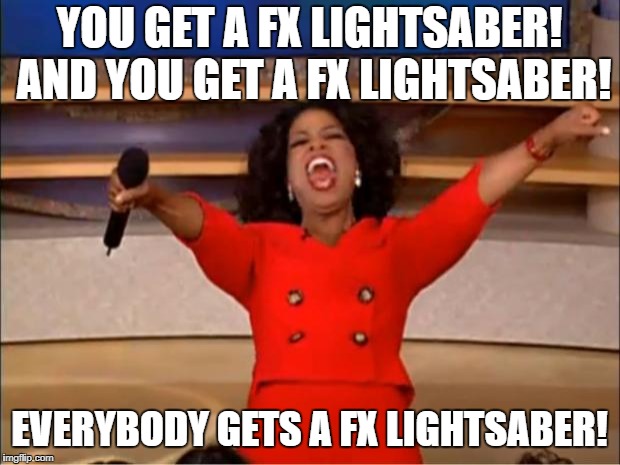 Oprah You Get A | YOU GET A FX LIGHTSABER! AND YOU GET A FX LIGHTSABER! EVERYBODY GETS A FX LIGHTSABER! | image tagged in memes,oprah you get a | made w/ Imgflip meme maker