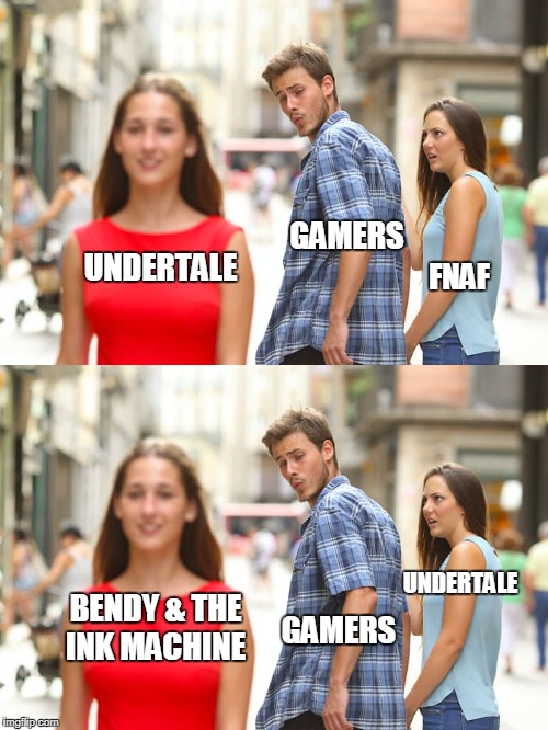 Gamers Move on | GAMERS; UNDERTALE; FNAF; UNDERTALE; BENDY & THE INK MACHINE; GAMERS | image tagged in gamers,fnaf,undertale,bendy and the ink machine | made w/ Imgflip meme maker