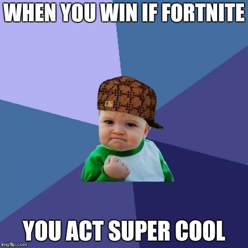 Kid plays fortnite. | WHEN YOU WIN IF FORTNITE; YOU ACT SUPER COOL | image tagged in memes,scumbag | made w/ Imgflip meme maker