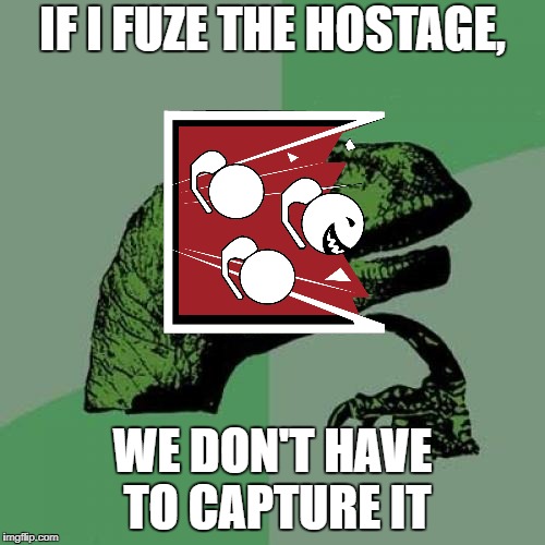 Fuzeosoraptor | IF I FUZE THE HOSTAGE, WE DON'T HAVE TO CAPTURE IT | image tagged in memes,philosoraptor,fuze,logic | made w/ Imgflip meme maker