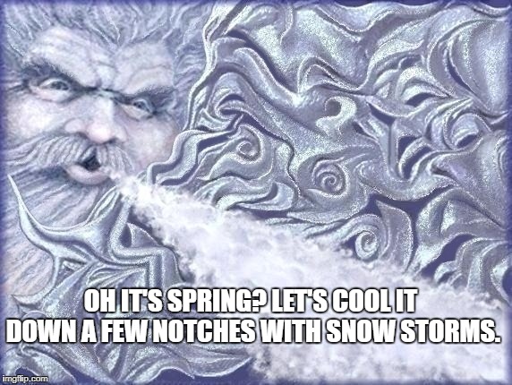 OH IT'S SPRING? LET'S COOL IT DOWN A FEW NOTCHES WITH SNOW STORMS. | image tagged in old winter | made w/ Imgflip meme maker